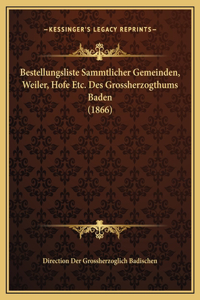 Bestellungsliste Sammtlicher Gemeinden, Weiler, Hofe Etc. Des Grossherzogthums Baden (1866)