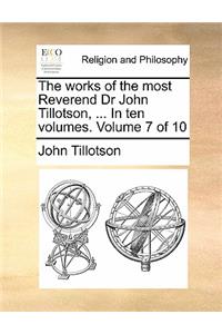 The Works of the Most Reverend Dr John Tillotson, ... in Ten Volumes. Volume 7 of 10