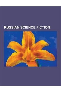 Russian Science Fiction: Russian Science Fiction Films, Russian Science Fiction Novels, Russian Science Fiction Writers, Soviet Science Fiction