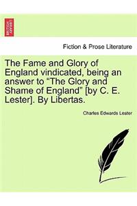 Fame and Glory of England Vindicated, Being an Answer to "The Glory and Shame of England" [By C. E. Lester]. by Libertas.