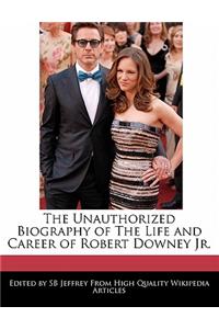 The Unauthorized Biography of the Life and Career of Robert Downey Jr.