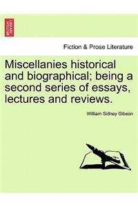 Miscellanies Historical and Biographical; Being a Second Series of Essays, Lectures and Reviews.