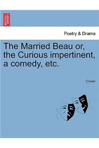 Married Beau Or, the Curious Impertinent, a Comedy, Etc.