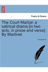 Court Martial: A Satirical Drama [in Two Acts, in Prose and Verse]. by Martinet.