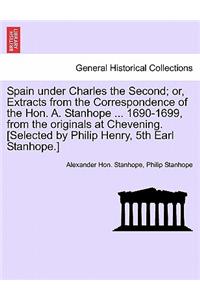 Spain Under Charles the Second; Or, Extracts from the Correspondence of the Hon. A. Stanhope ... 1690-1699, from the Originals at Chevening. [Selected by Philip Henry, 5th Earl Stanhope.]
