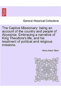 Captive Missionary: Being an Account of the Country and People of Abyssinia. Embracing a Narrative of King Theodore's Life, and His Treatment of Political and Religious