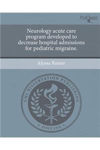 Neurology Acute Care Program Developed to Decrease Hospital Admissions for Pediatric Migraine.