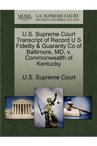 U.S. Supreme Court Transcript of Record U S Fidelity & Guaranty Co of Baltimore, MD, V. Commonwealth of Kentucky