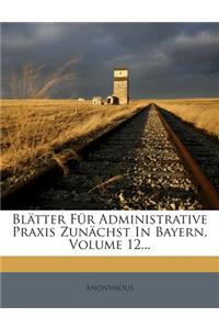 Blatter Fur Administrative Praxis Zunachst in Bayern, Volume 12...