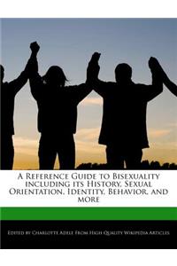 A Reference Guide to Bisexuality Including Its History, Sexual Orientation, Identity, Behavior, and More
