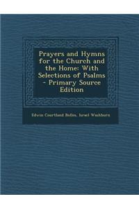 Prayers and Hymns for the Church and the Home: With Selections of Psalms