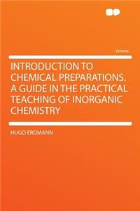 Introduction to Chemical Preparations. a Guide in the Practical Teaching of Inorganic Chemistry