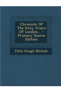 Chronicle of the Grey Friars of London...
