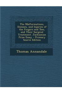 The Malformations, Diseases, and Injuries of the Fingers and Toes, and Their Surgical Treatment. Jacksonian Prize Essay