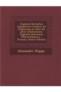 Englisch-Deutsches Supplement-Lexikon ALS Erganzung Zu Allen Bis Jetzt Erschienenen Englisch-Deutschen Worterbuchern