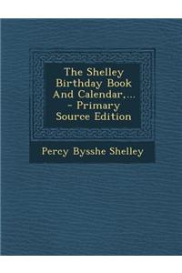 The Shelley Birthday Book and Calendar, ...