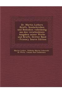 Dr. Martin Luthers Briefe, Sendschreiben Und Bedenken Vollstandig Aus Den Verschiedenen Ausgaben Seiner Werke Und Briefe, Dritter Band
