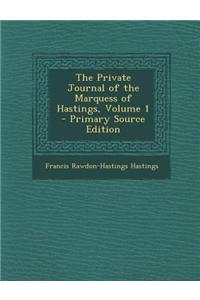 The Private Journal of the Marquess of Hastings, Volume 1 - Primary Source Edition