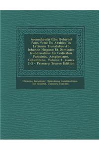 Avencebrolis (Ibn Gebirol) Fons Vitae Ex Arabico in Latinum Translatus AB Iohanne Hispano Et Dominico Gundissalino