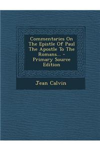 Commentaries on the Epistle of Paul the Apostle to the Romans...