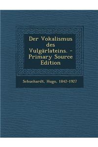 Der Vokalismus Des Vulgarlateins. - Primary Source Edition