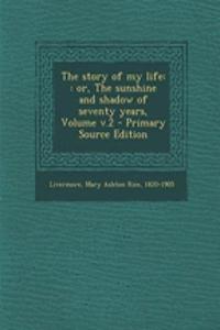 The Story of My Life: : Or, the Sunshine and Shadow of Seventy Years, Volume V.2 - Primary Source Edition