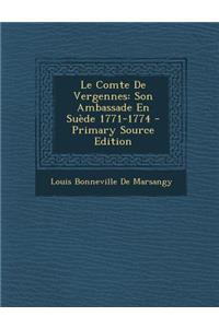 Le Comte de Vergennes: Son Ambassade En Suede 1771-1774 - Primary Source Edition