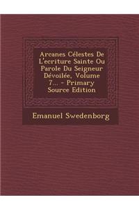 Arcanes Célestes De L'ecriture Sainte Ou Parole Du Seigneur Dévoilée, Volume 7...