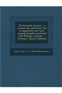 Pentecostal Hymns: A Winnowed Collection for Evangelistic Services, Young People's Societies and Sunday-Schools