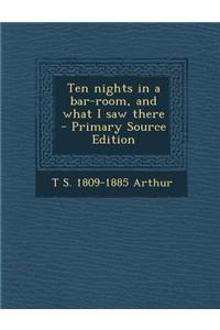 Ten Nights in a Bar-Room, and What I Saw There - Primary Source Edition