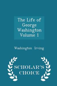 Life of George Washington Volume 1 - Scholar's Choice Edition