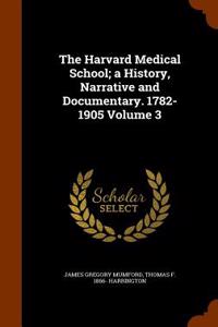 The Harvard Medical School; A History, Narrative and Documentary. 1782-1905 Volume 3