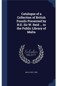 Catalogue of a Collection of British Fossils Presented by H.E. Sir W. Reid ... to the Public Library of Malta