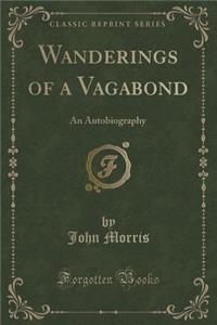 Wanderings of a Vagabond: An Autobiography (Classic Reprint)