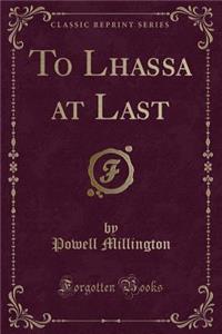 To Lhassa at Last (Classic Reprint)