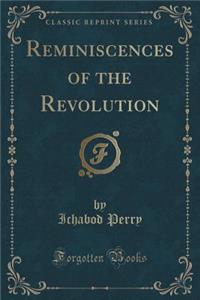 Reminiscences of the Revolution (Classic Reprint)