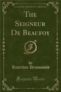 The Seigneur de Beaufoy (Classic Reprint)