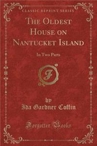 The Oldest House on Nantucket Island: In Two Parts (Classic Reprint)