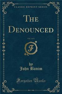 The Denounced, Vol. 3 of 3 (Classic Reprint)
