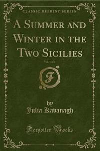 A Summer and Winter in the Two Sicilies, Vol. 1 of 2 (Classic Reprint)