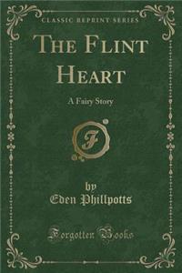 The Flint Heart: A Fairy Story (Classic Reprint)