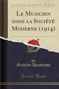 Le Musicien Dans La Sociï¿½tï¿½ Moderne (1914) (Classic Reprint)