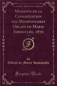 Missions de la CongrÃ©gation Des Missionnaires Oblats de Marie ImmaculÃ©e, 1870, Vol. 9 (Classic Reprint)