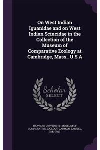 On West Indian Iguanidae and on West Indian Scincidae in the Collection of the Museum of Comparative Zoology at Cambridge, Mass., U.S.A