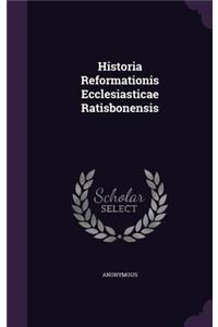 Historia Reformationis Ecclesiasticae Ratisbonensis