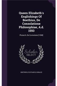 Queen Elizabeth's Englishings Of Boethius, De Consolatione Philosophiae, A.d. 1593