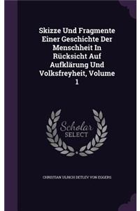 Skizze Und Fragmente Einer Geschichte Der Menschheit in Rucksicht Auf Aufklarung Und Volksfreyheit, Volume 1