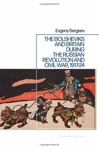 Bolsheviks and Britain During the Russian Revolution and Civil War, 1917-24