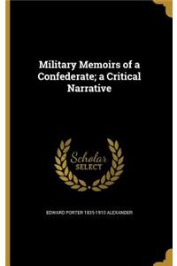 Military Memoirs of a Confederate; A Critical Narrative