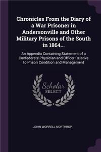 Chronicles From the Diary of a War Prisoner in Andersonville and Other Military Prisons of the South in 1864...